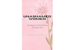 Unashamed Women: Breaking Free From Shame Through Jesus