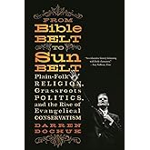 From Bible Belt to Sunbelt: Plain-Folk Religion, Grassroots Politics, and the Rise of Evangelical Conservatism