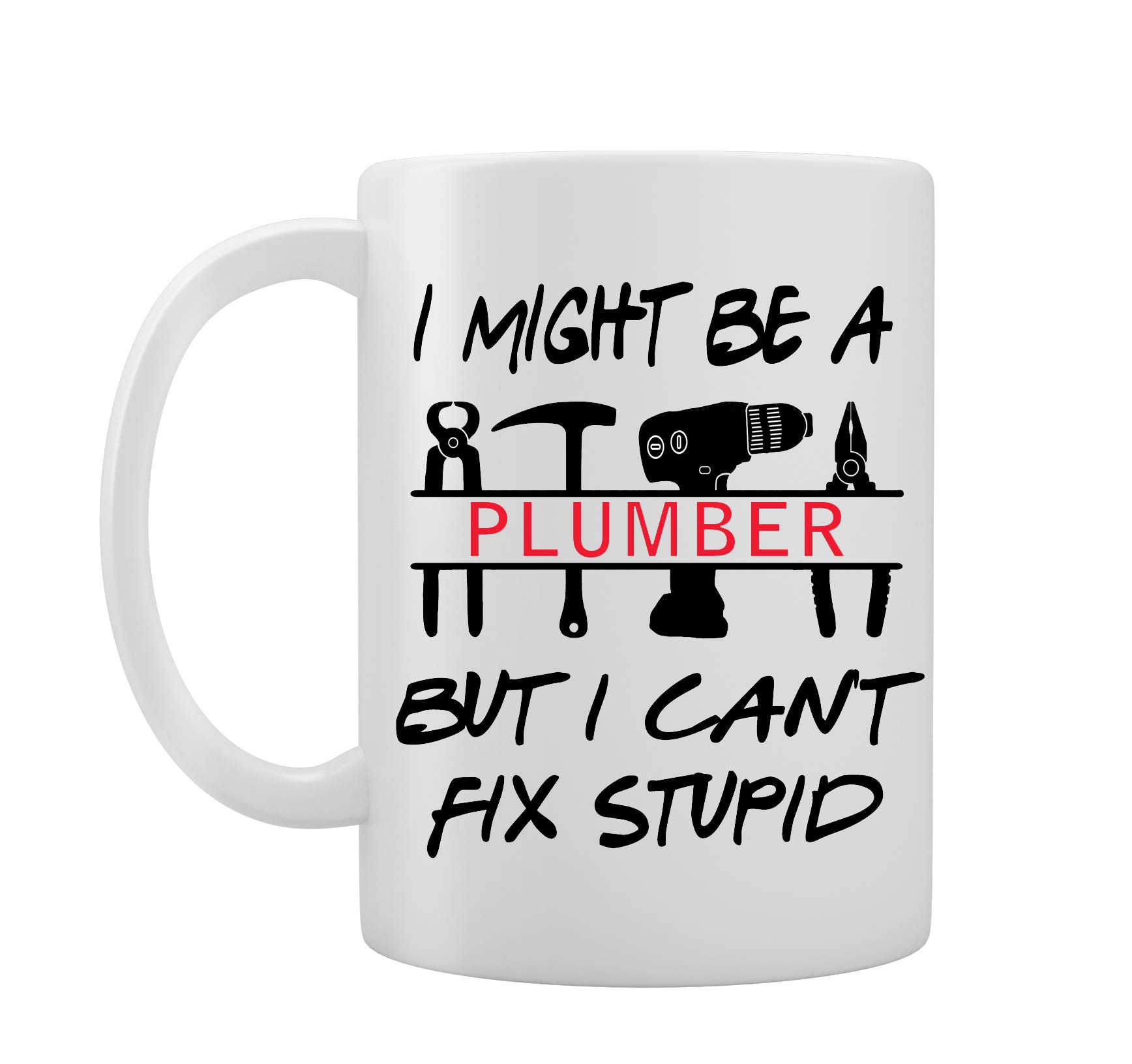 I Might Be A Plumber But I Can't Fix Stupid - Gift Idea - Novelty Mug/Cup