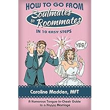 How to Go From Soul Mates to Roommates in 10 Easy Steps: (A Tongue-in-Cheek Guide to keeping the spark in marriage alive!)