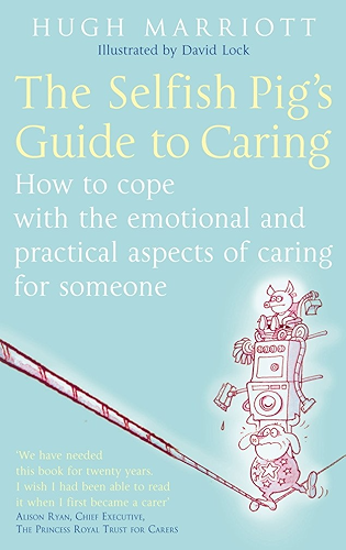 Download The Selfish Pig's Guide To Caring: How to cope with the emotional and practical aspects of caring for someone (English Edition) PDF