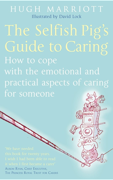 The Selfish Pig S Guide To Caring How To Cope With The Emotional And Practical Aspects Of Caring For Someone Kindle Edition By Marriott Hugh Professional Technical Kindle Ebooks Amazon Com