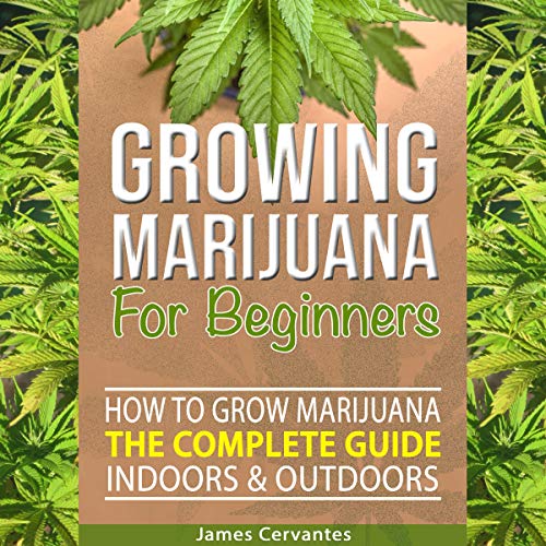 [D.o.w.n.l.o.a.d] Growing Marijuana for Beginners: How to Grow Marijuana the Complete Guide, Indoors and Outdoors R.A.R