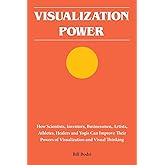 Visualization Power: How Scientists, Inventors, Businessmen, Artists, Athletes, Healers and Yogis Can Improve Their Powers of