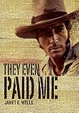 They Even Paid Me: Raw reflections of a third generation Kimberley cattleman. by Janet R Wells 