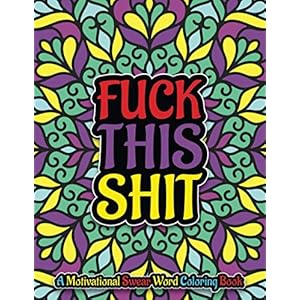 Fuck This Shit: A Motivational Swear Word Coloring Book, Hilarious Swear Words Coloring Book: Swear Word Filled Adult Coloring Books for Adults: Swearing Colouring Book Pages for Stress