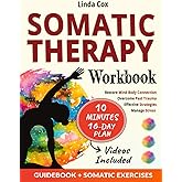 Somatic Therapy Workbook: Effective Strategies to Manage Stress, Overcome Past Trauma, and Master Mind-Body Connection with Daily Practical Exercises