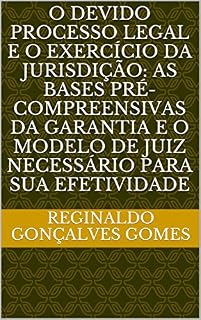 Livro O DEVIDO PROCESSO LEGAL E O EXERCÍCIO DA JURISDIÇÃO: As bases pré-compreensivas da garantia e o modelo de juiz necessário para sua efetividade