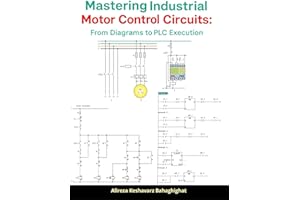 Mastering Industrial Motor Control Circuits: From Diagrams to PLC Execution: Industrial Motor Control Circuits: Design and Implementation with PLC (LOGO & S7)