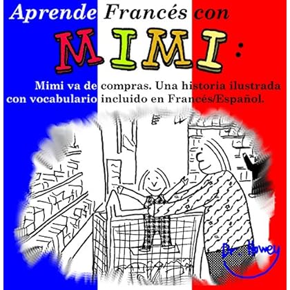 Aprende Francés con Mimi: Mimi va de compra. Una historia ilustrada con vocabulario incluido en Francés/Español. (Mimi es-fr nº 1) Aprende Francés con Mimi: Mimi va de compra. Una historia ilustrada con vocabulario incluido en Francés/Español. (Mimi es-fr nº 1)
