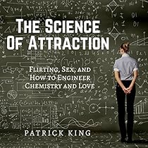 The Science of Attraction: Flirting, Sex, and How to Engineer Chemistry and Love The Science of Attraction: Flirting, Sex, and How to Engineer Chemistry and Love