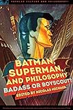 Batman, Superman, and Philosophy: Badass or Boyscout? (Popular Culture and Philosophy) by 
