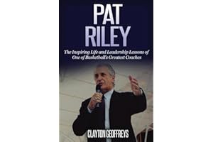 Pat Riley: The Inspiring Life and Leadership Lessons of One of Basketball’s Greatest Coaches (Basketball Biography & Leadership Books)