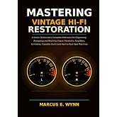 Mastering Vintage Hi-Fi Restoration: A Senior Technician's Complete Reference for Diagnosing, Recapping, and Reviving Classic Receivers, Amplifiers, ... Decks, and Reel-to-Reel Tape Machines
