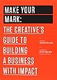 Make Your Mark: The Creative's Guide to Building a Business with Impact (99U)