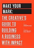 Make Your Mark: The Creative's Guide to Building a Business with Impact (99U)
