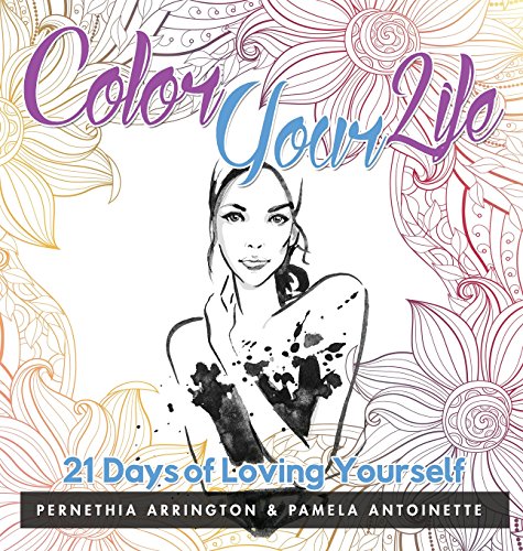 Color Your Life: 21 Days of Loving Yourself by Pernethia Arrington, Pamela Antoinette