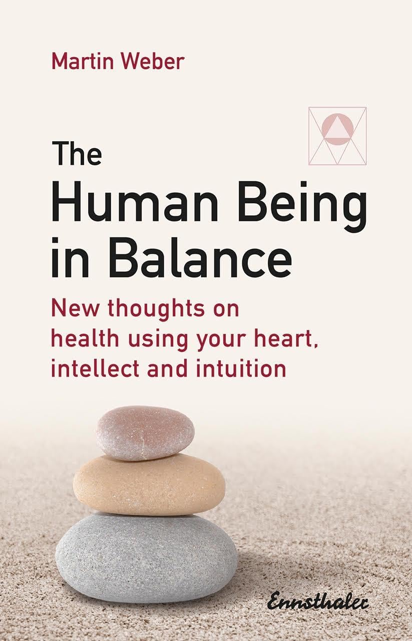 The Human Being in Balance: New thoughts on health using your heart, intellect and intuition: New Thoughts on Using Your Heart, Itellect and Intuition
