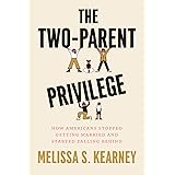 The Two-Parent Privilege: How Americans Stopped Getting Married and Started Falling Behind