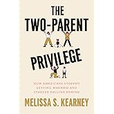 The Two-Parent Privilege: How Americans Stopped Getting Married and Started Falling Behind