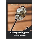 Conquering ME!: A Journey Toward Freedom Faith