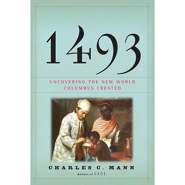 1493: Uncovering the New World Columbus Created: Mann, Charles C