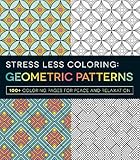 Stress Less Coloring - Geometric Patterns: 100+ Coloring Pages for Peace and Relaxation by 