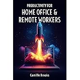 Productivity for Home Office and Remote Workers: Master Time Management, Focus, and Work-Life Balance While Working from Home