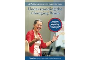 Understanding the Changing Brain: A Positive Approach to Dementia Care