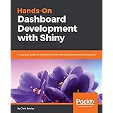 Hands-On Dashboard Development with Shiny: A practical guide to building effective web applications and dashboards