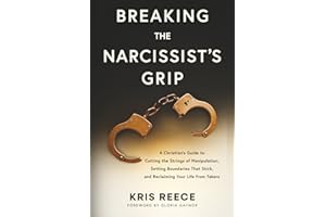 Breaking the Narcissist's Grip: A Christian’s Guide to Cutting the Strings of Manipulation, Setting Boundaries That Stick, and Reclaiming Your Life From Takers