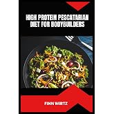 High Protein Pescatarian Diet for Bodybuilders: A Complete Guide to Muscle Development and Enhance Recovery with Seafood and Plant-Based Nutrition