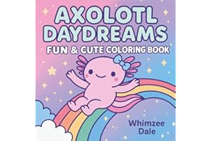 Axolotl Daydreams: A Fun & Cute Kawaii Coloring Book for Kids, Teens, and Adults