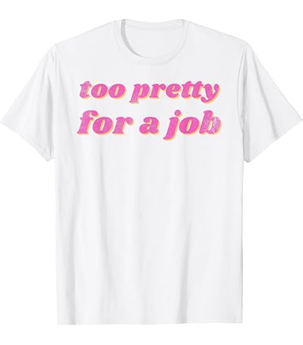 Amazon.com: Too Pretty for a Job Funny T-Shirt : Clothing, Shoes