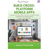 React Native Build Cross-Platform Mobile Apps: Leverage Your React Skills to Create Truly Native Mobile Experiences for iOS and Android