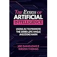The Ethos of Artificial Intelligence: Using AI to Promote the Good Life While Avoiding Harm