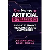 The Ethos of Artificial Intelligence: Using AI to Promote the Good Life While Avoiding Harm