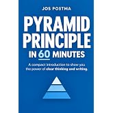 Pyramid Principle in 60 minutes: A compact introduction to show you the power of clear thinking and writing. (Management Essentials in 60 Minutes)