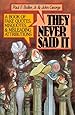They Never Said It: A Book of Fake Quotes, Misquotes, and Misleading Attributions