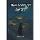 Our Sister Mary: Gospel Portrait of the Most Consequential Woman in History