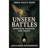Bible study book Unseen Battles: Spiritual Warfare for Teens (Spiritual Warfare & Victory: Winning Life’s Battles through Faith)