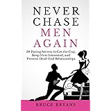 Never Chase Men Again: 38 Dating Secrets To Get The Guy, Keep Him Interested, And Prevent Dead-End Relationships