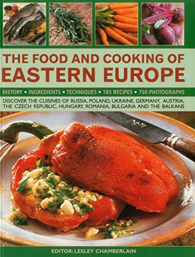 The Food and Cooking of Eastern Europe: Discover The Cuisine Of Russia, Poland, Ukraine, Germany, Austria, The Czech Republic, Hungary, Romania, Bulgaria And The Balkans