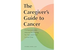 The Caregiver's Guide to Cancer: Compassionate Advice for Caring for You and Your Loved One