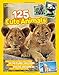 125 Cute Animals: Meet the Cutest Critters on the Planet, Including Animals You Never Knew Existed, and Some So Ugly They're Cute (National Geographic Kids)