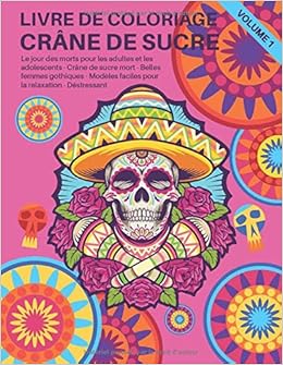 Livre De Coloriage Crane De Sucre Volume 1 Le Jour Des Morts Pour Les Adultes Et Les Adolescents Crane De Sucre Mort Belles Femmes Gothiques La Relaxation