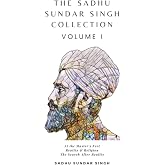 The Sadhu Sundar Singh Collection Volume I: At The Master's Feet, Reality &amp; Religion, The Search After Reality