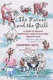 The Farmer and the Grill: A Guide to Grilling, Barbecuing and Spit-Roasting Grassfed Meat...and for