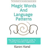Magic Words and Language Patterns: The Hypnotist's Essential Guide to Crafting Irresistible Suggestions (Handbook for Scriptl
