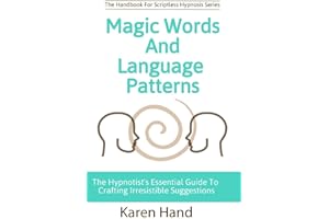 Magic Words and Language Patterns: The Hypnotist's Essential Guide to Crafting Irresistible Suggestions (Handbook for Scriptl